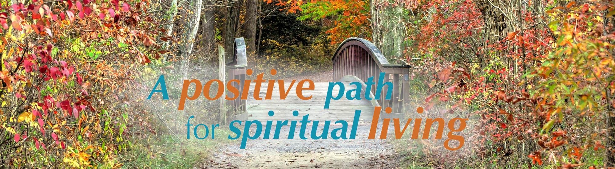 A positive path for Spiritual Living. image of path with bridge.